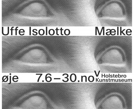  Holstebro Kunstmuseum præsenterer: Uffe Isolotto - Mælkeøje 